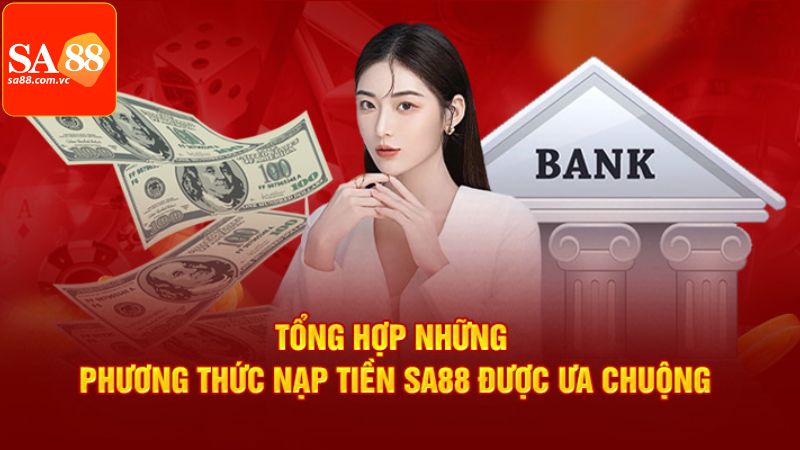 Nạp Tiền SA88 - Cách Nộp Vốn Vào Tài Khoản Đơn Giản Nhất 3 Các lựa chọn giao dịch nạp tiền SA88 được ưa chuộng